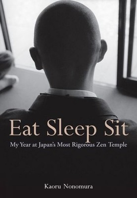 Eat Sleep Sit: My Year at Japans Most Rigorous Zen Temple By Kaoru Nonomura -...