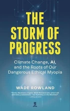 The Storm of Progress: Climate Change, Ai, and the Roots of Our Dangerous Ethica