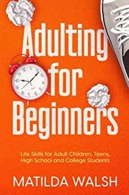 Adulting for Beginners : Life Skills for Adult Children, Teens, H