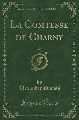 La Comtesse de Charny, Vol. 6 (Classic Reprint), A
