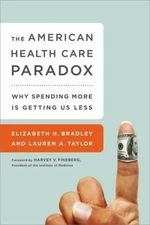 The American Health Care Paradox : Why Spending More Is Getting U