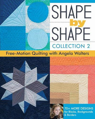 Shape by Shape - Collection 2: Free Motion Quilting with... - Walters, Angela