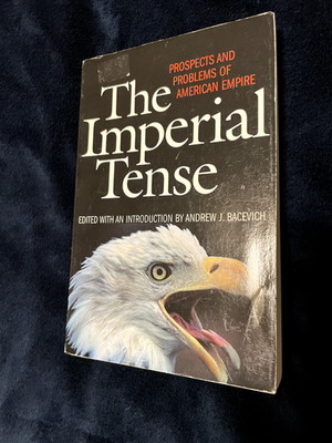 Imperial Tense: Prospects and Problems of American Empire by Andrew J. Bacevich