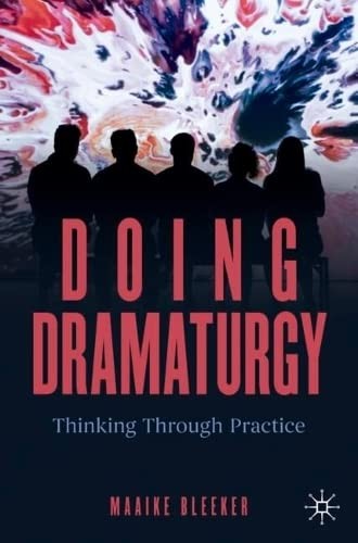 Doing Dramaturgy: Thinking Through Practice (New Dramaturgies).by Bleeker New**