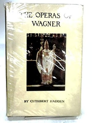 The Operas of Wagner: Their Plots and History - Hadden, J. Cuthbert