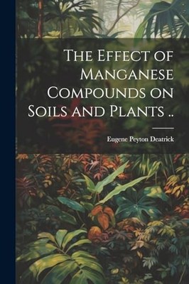 Effect of Manganese Compounds on Soils and Plants . . by Eugene Peyton 1889- ...