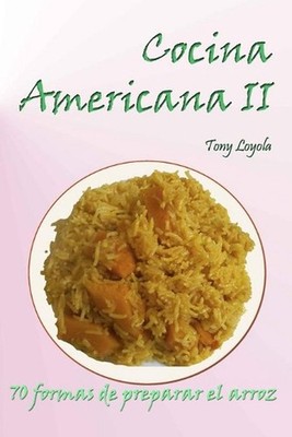 Cocina americana II: 70 formas de preparar el arroz by Tony Loyola (Spanish) Pap