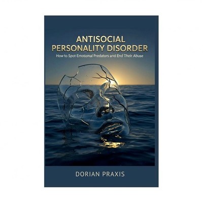 Antisocial Personality Disorder: How to Spot Emotional Predators and End Thei...