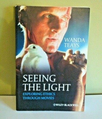 Seeing the Light Exploring Ethics Through Movies by Wanda Teays Book
