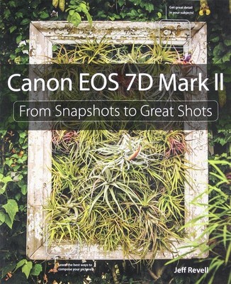 Canon EOS 7D Mark II: From Snapshots to Great Shots - paperback Revell, Jeff