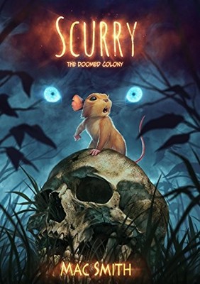SCURRY: THE DOOMED COLONY: A POST-APOCALYPTIC MOUSE TALE By Mac Smith **Mint**