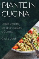 Piante In Cucina | Delizie Vegetali Per Una Vita Sana E Gustosa | Giulia Verdi