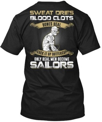 Only Real Men Become Sailors Sweat Dries Blood Clots T-Shirt Made In USA S-5XL