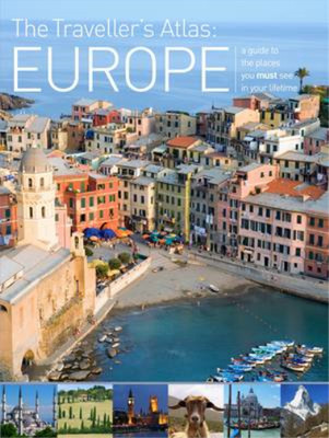 The Travellers Atlas: A Guide to the Places You Must See in Your Lifetime: Europ