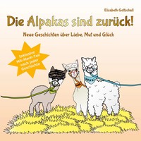 Die Alpakas Sind ZurüCk! | Neue Geschichten üBer Liebe, Mut Und GlüCk | Buch