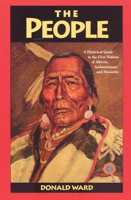 The People: A Historical Guide to the First Nations of Alberta... by Donald Ward