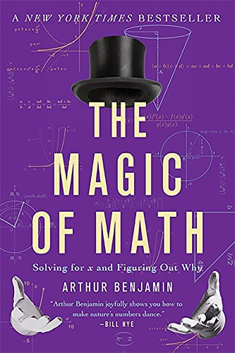 The Magic of Math: Solving for x and Figuring Out Why - Benjamin, Arthur