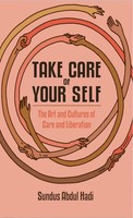 Take Care Of Your Self | The Art And Cultures Of Care And Liberation | Hadi