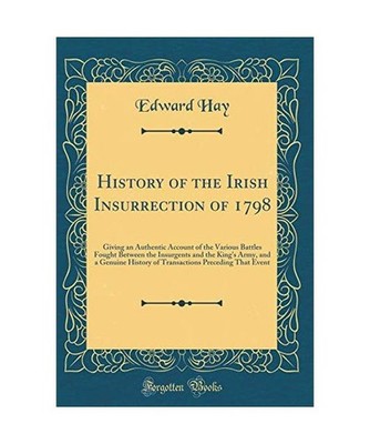 History of the Irish Insurrection of 1798: Giving an Authentic Account of the Va