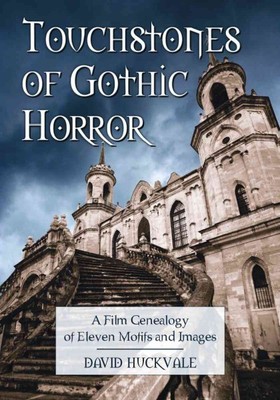 Touchstones of Gothic Horror : A Film Genealogy of Eleven Motifs and Images, ...