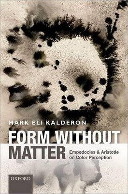 Form without Matter: Empedocles and Aristotle on Color Perception by Mark Eli Ka