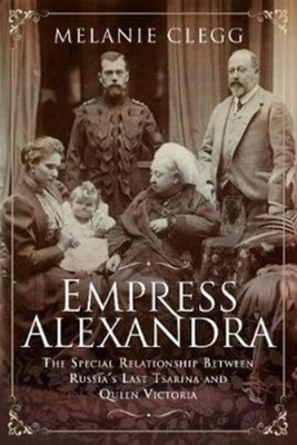 Empress Alexandra: The Special Relationship Between Russia's Last Tsarina a ...