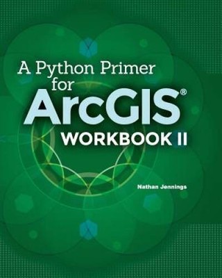 A Python Primer for ArcGIS: Workbook II - Paperback By Jennings, Nathan - GOOD