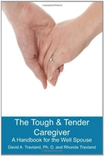The Tough & Tender Caregiver: A Handbook for the Well Spouse by Travland New-,