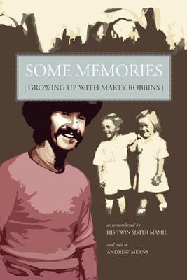 Some Memories: Growing Up with Marty Robbins - As Remembered by His Twin Sister,