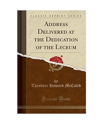 Address Delivered at the Dedication of the Lyceum [Classic Reprint], Theodore Ho
