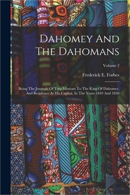 Dahomey And The Dahomans: Being The Journals Of Two Missions To The King Of Daho