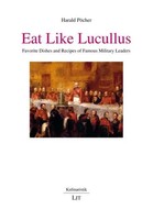 Eat Like Lucullus | Favorite Dishes And Recipes Of Famous Military Leaders