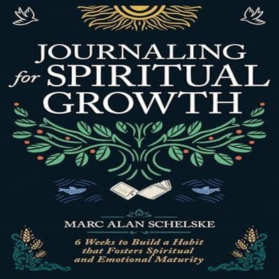 Journaling for Spiritual Growth Six Weeks to Build a Habit That F