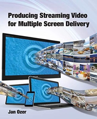 PRODUCING STREAMING VIDEO FOR MULTIPLE SCREEN DELIVERY By Jan Lee Ozer