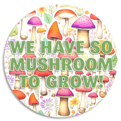 We Have So Mushroom To Grow - Circle Sticker Decal 3 Inch