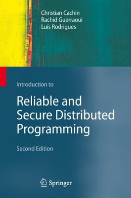 INTRODUCTION TO RELIABLE AND SECURE DISTRIBUTED By Christian Cachin & Rachid