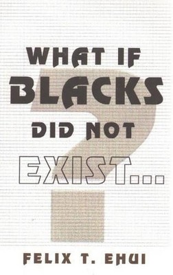 Felix T. Ehui What if Blacks Did Not Exist? (Taschenbuch)