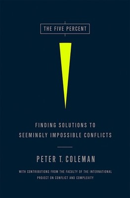 The Five Percent: Finding Solutions to Seemingly Impossible Conflicts by Peter C