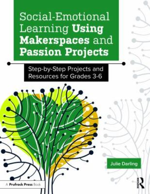 Social-Emotional Learning Using Makerspaces and Passion Projects : Step-by-st...