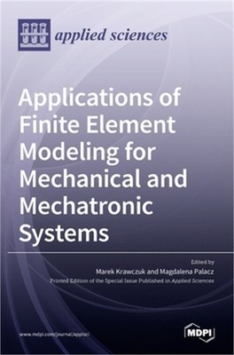 Applications of Finite Element Modeling for Mechanical and Mechatronic Systems (