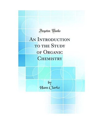 An Introduction to the Study of Organic Chemistry [Classic Reprint], Hans Clarke