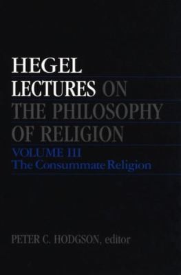 Lectures on the Philosophy of Religion, Vol. III: The Consummate Religion