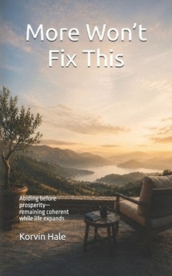 More Won't Fix This: Abiding before prosperity - remaining coherent while life e