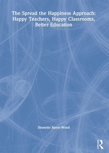 The Spread the Happiness Approach: Happy Teachers, Happy Clas... - 9780367682255