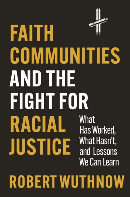 Faith Communities and the Fight for Racial Justice by Robert Wuthnow