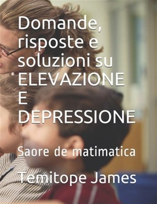 Domande, risposte e soluzioni su ELEVAZIONE E DEPRESSIONE: Saore de matimatic...