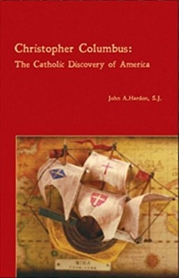 CHRISTOPHER COLUMBUS: THE CATHOLIC DISCOVERY OF AMERICA By John A. S J Hardon
