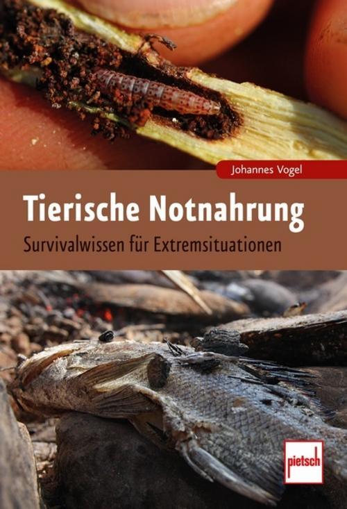 Tierische Notnahrung: Survivalwissen Für Extremsituationen Johannes