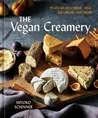 The Vegan Creamery: Plant-Based Cheese, Milk, Ice Cream, and More by Miyoko Schi