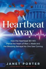 Heartbeat Away, A: How the Heartbeat Bill Will Pierce the Heart of Roe V. Wade a